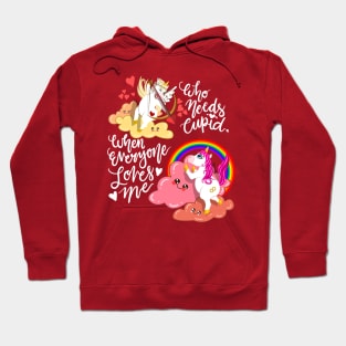 Unicorn Valentines Love Who Needs Cupid When Everyone Loves Me Hoodie